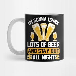 I m gonna drink lots of beer and stay out all night T Shirt For Women Men Mug